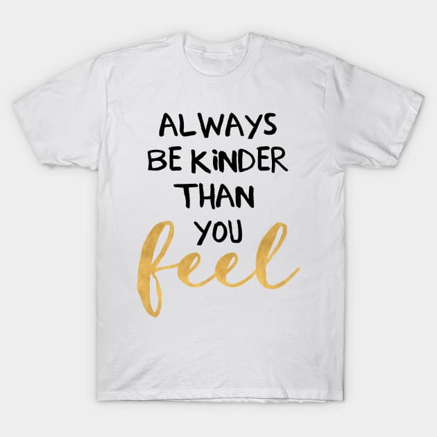 Always be Kinder Than You Feel T-Shirt by deificusArt